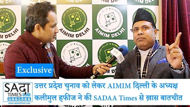 उत्तर प्रदेश चुनाव को लेकर AIMIM दिल्ली के अध्यक्ष कलीमुल हफीज ने की SADAA Times से ख़ास बातचीत