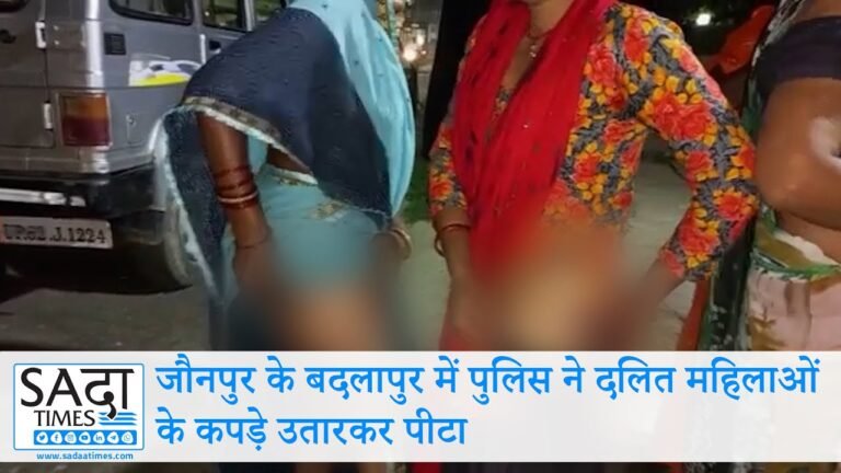 जौनपुर के बदलापुर में पुलिस ने दलित महिलाओं के कपड़े उतारकर पीटा, पीड़ित परिवार में दहशत